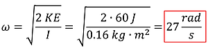 Angular Velocity = the square root of 2 KE / I (derived from KE = 1/2 I omega squared). Plugging in for 60 Joules and an I of 0.16 kg meter squared, we get about 27 rads per second.