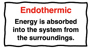 Definition of endothermic - energy is absorbed into the system from the surroundings.